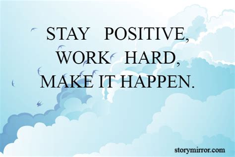 Stay Positive Work Hard And Make It Happen Quote Author Evey Oneida