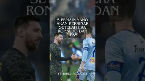 5 Pemain Yang Akan Bersinar Setelah Ronaldo Dan Messi Viral