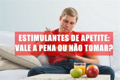 Estimulantes De Apetite Saiba Tudo Sobre Eles