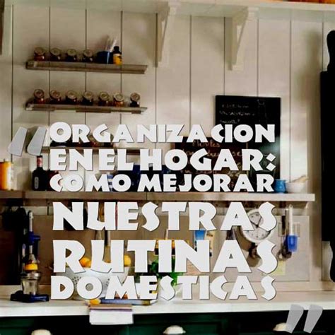 Organización En El Hogar Como Mejorar Nuestras Rutinas Domésticas