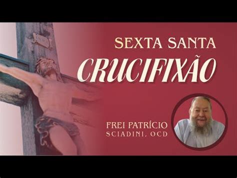 Medita O Sobre A Sexta Feira Santa Frei Patr Cio Sciadini Ocd Youtube