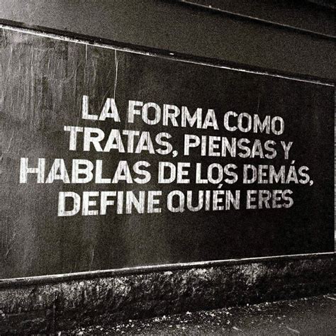 La Forma Como Tratas Piensas Y Hablas De Los Dem S Define Quien Eres