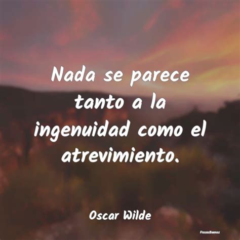 Frases Oscar Wilde Nada Se Parece Tanto A La Ingenuidad Com