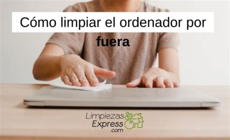 C Mo Limpiar El Ordenador Por Fuera Alarga Su Vida Til