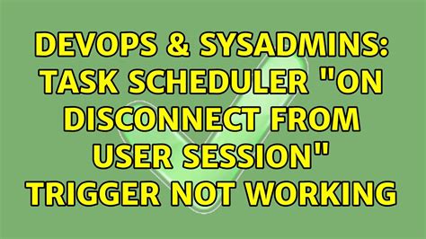 DevOps SysAdmins Task Scheduler On Disconnect From User Session