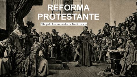 La Reforma Protestante El Legado Transformador de Martín Lutero