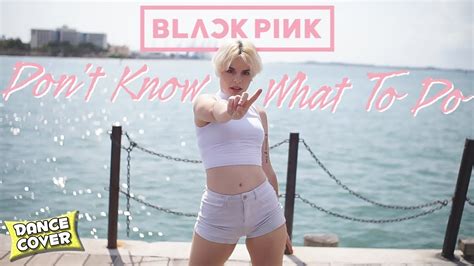 Blackpink Don T Know What To Do Dance Cover Youtube