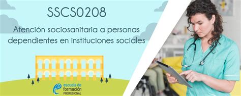 Sscs0208 Atención Sociosanitaria A Personas Dependientes En Instituciones Sociales Escuela De