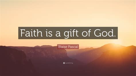 Blaise Pascal Quote Faith Is A Gift Of God