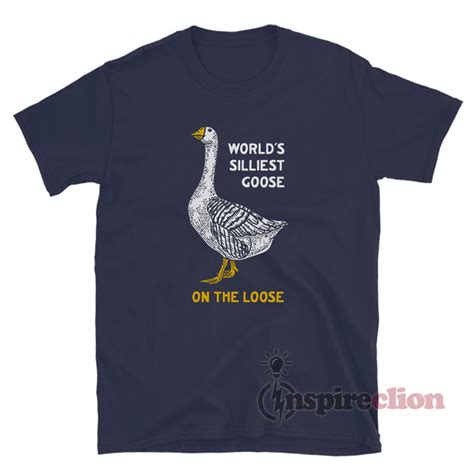 Worlds Silliest Goose On The Loose T Shirt