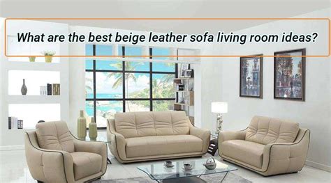 What are the best beige leather sofa living room ideas? - CozyHomez