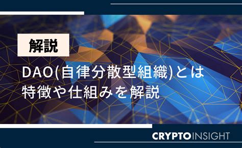 Dao分散型自律組織とは？事例や始め方、仮想通貨銘柄をわかりやすく解説！ Crypto Insight Powered By