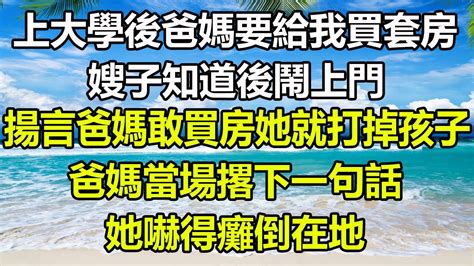 上大學後爸媽要給我買套房，嫂子知道後鬧上門，揚言爸媽敢買房她就打掉孩子，爸媽當場撂下一句話，讓她傻眼了阿丸老人堂 风花雪月真情故事會 幸福心語 為人處世 生活經驗 深夜淺談