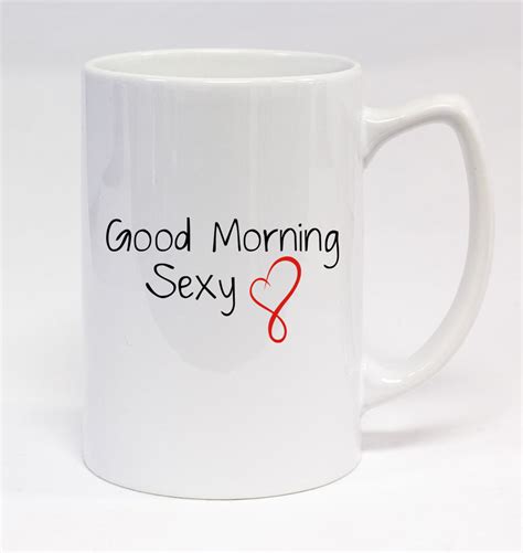 Good Morning Sexy 165 14oz White Statesmen Coffee Mug Valentine S Day Love Mugs Cups