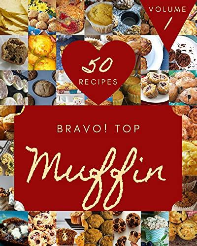 Bravo Top 50 Muffin Recipes Volume 1 More Than A Muffin Cookbook