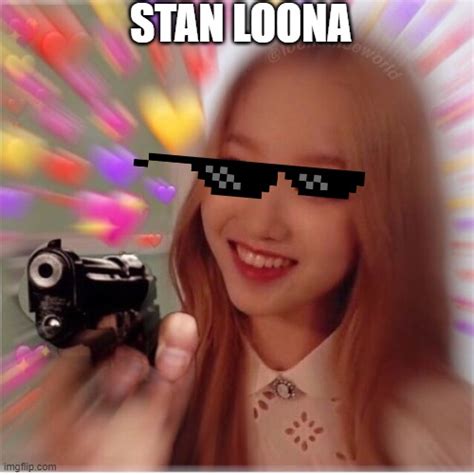 Stan Loona Meme The Phrase Stan Loona In And Of Itself Isn T Noteworthy