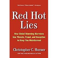 Red Hot Lies How Global Warming Alarmists Use Threats Fraud And