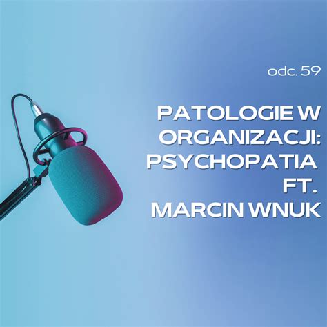 Patologie W Organizacji Psychopatia Ft Marcin Wnuk Nzo Odc