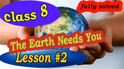 Class 8th Lesson 2 Poem The Earth Needs You Fully Explained Questions