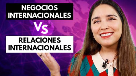 Negocios Internacionales Vs Relaciones Internacionales 🤔 ¿cuál Es La