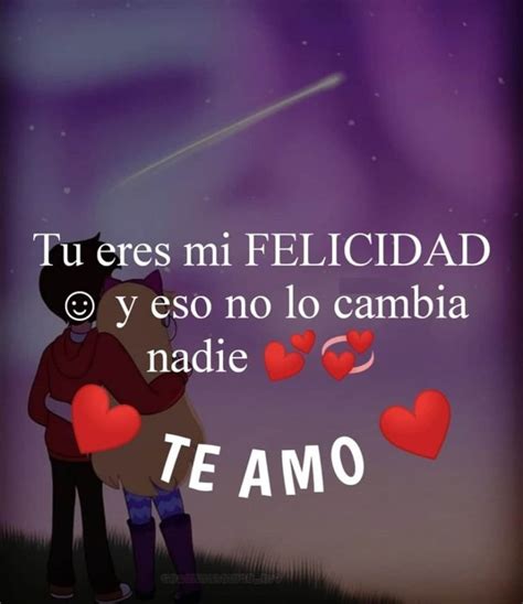 Tu eres mi felicidad y eso no lo cambia nadie… TE AMO - FRASES.PW