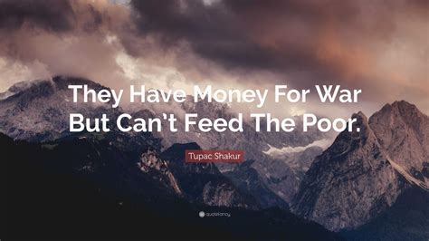 Tupac Shakur Quote They Have Money For War But Cant Feed The Poor