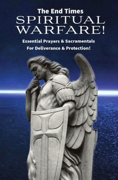 The End Times Spiritual Warfare Essential Prayers And Sacramentals For Deliverance And Protection