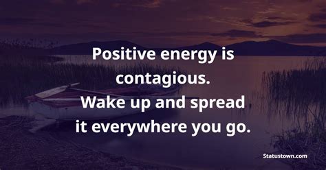 Positive Energy Is Contagious Wake Up And Spread It Everywhere You Go