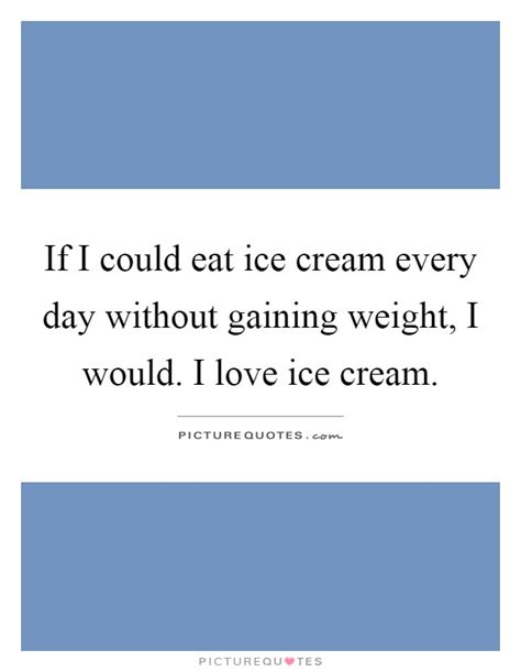 If I Could Eat Ice Cream Every Day Without Gaining Weight I