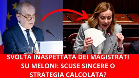 SVOLTA INASPETTATA DEI MAGISTRATI SU MELONI SCUSE SINCERE O STRATEGIA