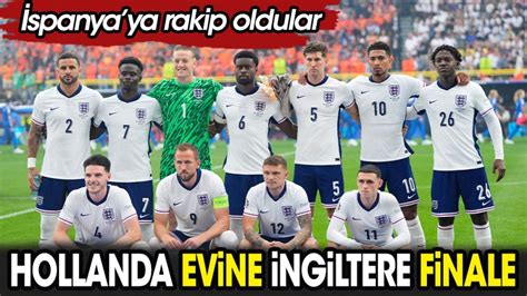 Hollanda evine İngiltere finale İspanya ya rakip oldular