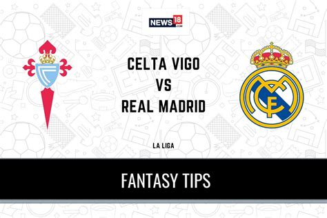 Cev Vs Rm Dream Predictions La Liga Celta Vigo Vs Real