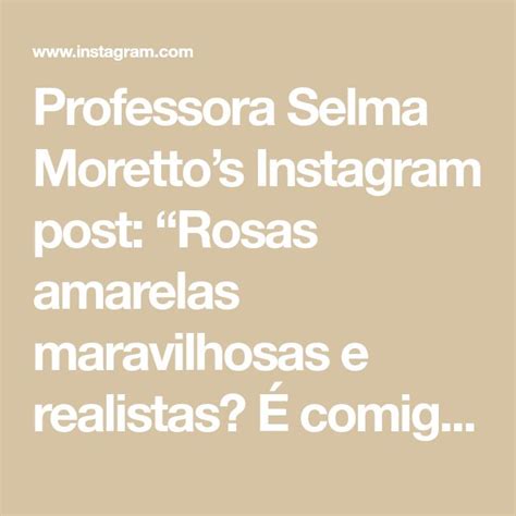 Professora Selma Morettos Instagram Post Rosas Amarelas Maravilhosas