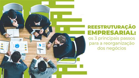 Reestruturação empresarial os 3 principais passos para a reorganização