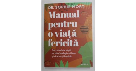 Manual Pentru O Viata Fericita De Dr Sophie Mort 2022 Arhiva Okazii Ro