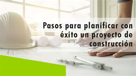 Pasos Para Planificar Con éxito Un Proyecto De Construcción Erisa