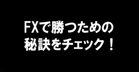 Fxで勝つための秘訣をチェック！｜fx投資note