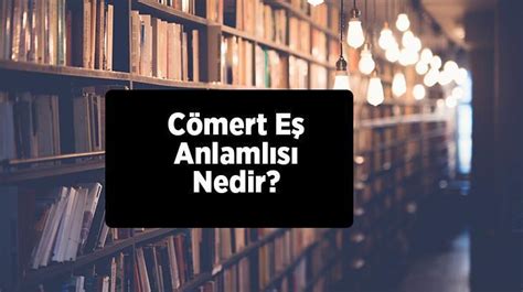 Cömert Eş Anlamlısı Nedir Cömert Kelimesinin Eş Enlamı Olan Sözcükler