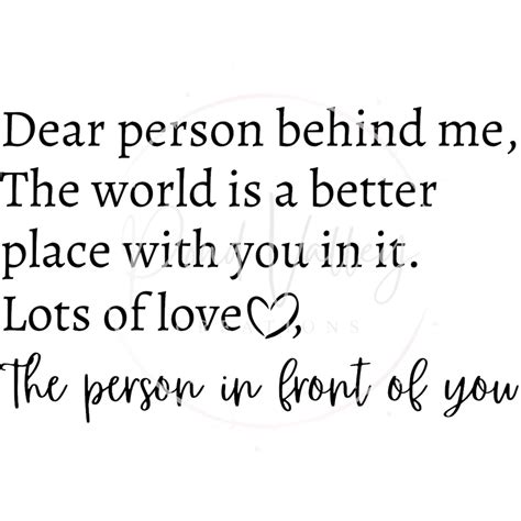 Dear Person Behind Me The World Is A Better Place With You In It Lots