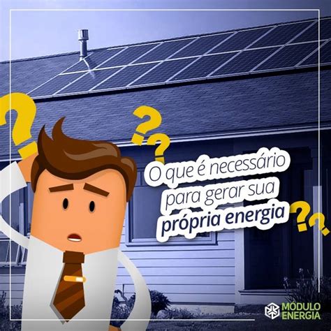 O que é necessário para gerar sua própria energia Módulo Energia