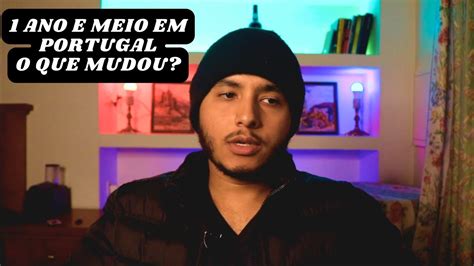 O Que Mudou Na Minha Vida Depois De Ano E Meio Em Portugal Youtube