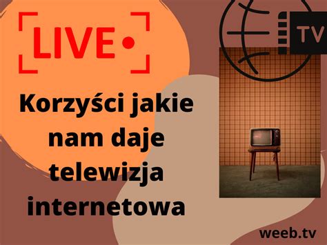 Korzyści Jakie Nam Daje Telewizja Internetowa Weebtv Blog