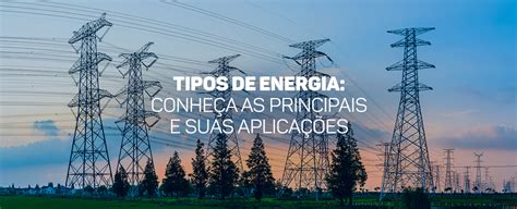 Tipos de energia: conheça as mais diferentes aqui! - RBEnergia