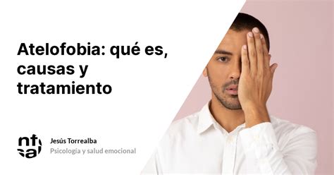 Atelofobia qué es causas y tratamiento TuInfoSalud