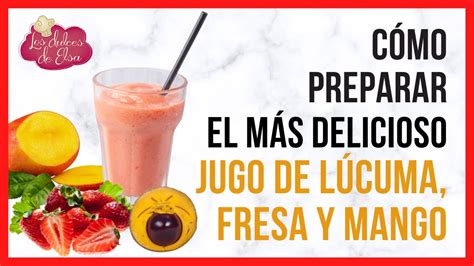 CÓMO PREPARAR EL MÁS DELICIOSO JUGO DE LÚCUMA FRESA Y MANGO YouTube