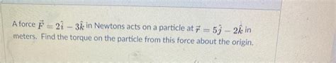 Solved A Force 7 2î 3î In Newtons Acts On A Particle At