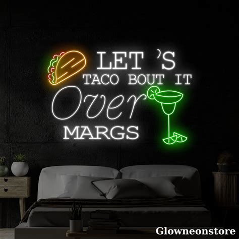 Glowneon Let S Taco Bout It Over Margs Neon Sign Tacos And Margarita