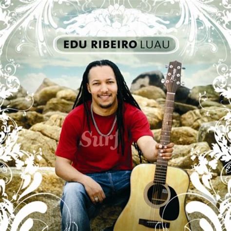 Edu Ribeiro Luau Letras E M Sicas Deezer