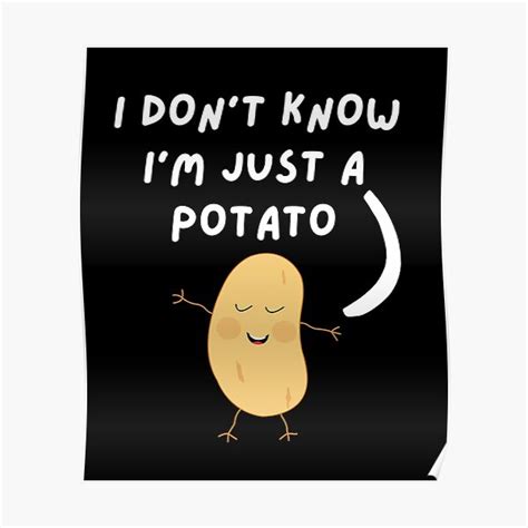 I Dont Know Im Just A Potato Happy Potato Potato Lover Potato