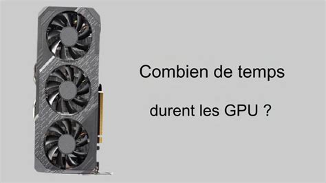 Combien de temps durent les cartes graphiques Durée de vie du GPU